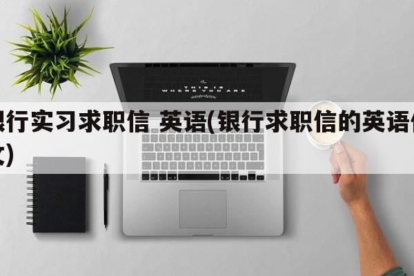 银行实习求职信 英语(银行求职信的英语作文)